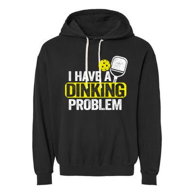I Have A Dinking Problem Pickle Ball Jokes Funny Pickleball Cool Gift Garment-Dyed Fleece Hoodie