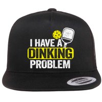 I Have A Dinking Problem Pickle Ball Jokes Funny Pickleball Cool Gift Flat Bill Trucker Hat