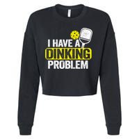 I Have A Dinking Problem Pickle Ball Jokes Funny Pickleball Cool Gift Cropped Pullover Crew