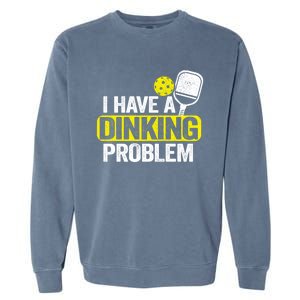 I Have A Dinking Problem Pickle Ball Jokes Funny Pickleball Cool Gift Garment-Dyed Sweatshirt