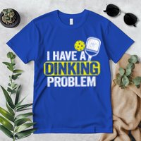 I Have A Dinking Problem Pickle Ball Jokes Funny Pickleball Cool Gift Premium T-Shirt