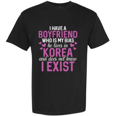 I Have A Boyfriend Who Is My Bias He Lives In Korea Exist Garment-Dyed Heavyweight T-Shirt