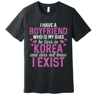 I Have A Boyfriend Who Is My Bias He Lives In Korea Exist Premium T-Shirt