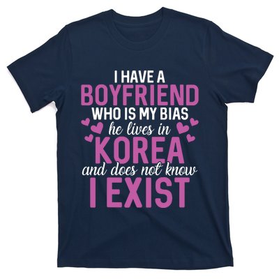 I Have A Boyfriend Who Is My Bias He Lives In Korea Exist T-Shirt