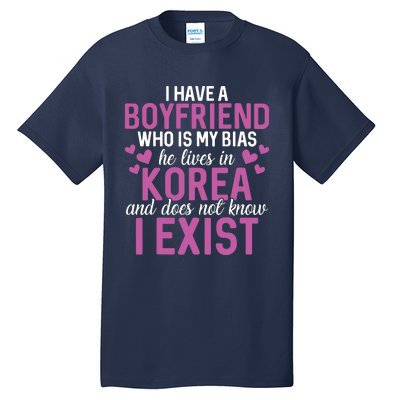 I Have A Boyfriend Who Is My Bias He Lives In Korea Exist Tall T-Shirt