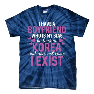 I Have A Boyfriend Who Is My Bias He Lives In Korea Exist Tie-Dye T-Shirt