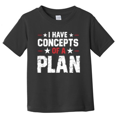 I Have A Concept Of A Plan Funny Trump Quote Toddler T-Shirt