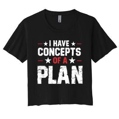 I Have A Concept Of A Plan Funny Trump Quote Women's Crop Top Tee