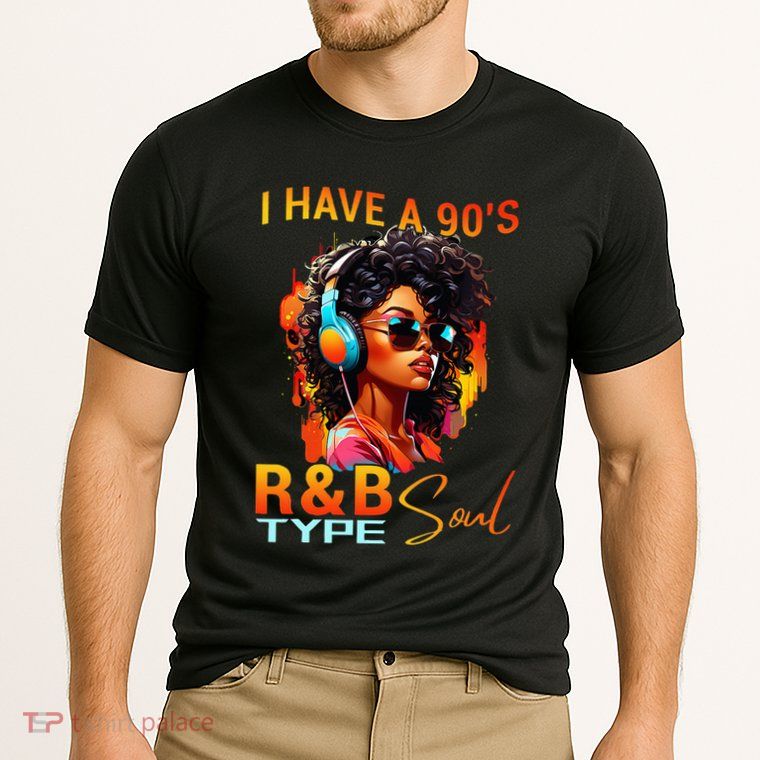 I Have A 90S R&B Type Soul Funny Music Lover Rnb Performance Shirt