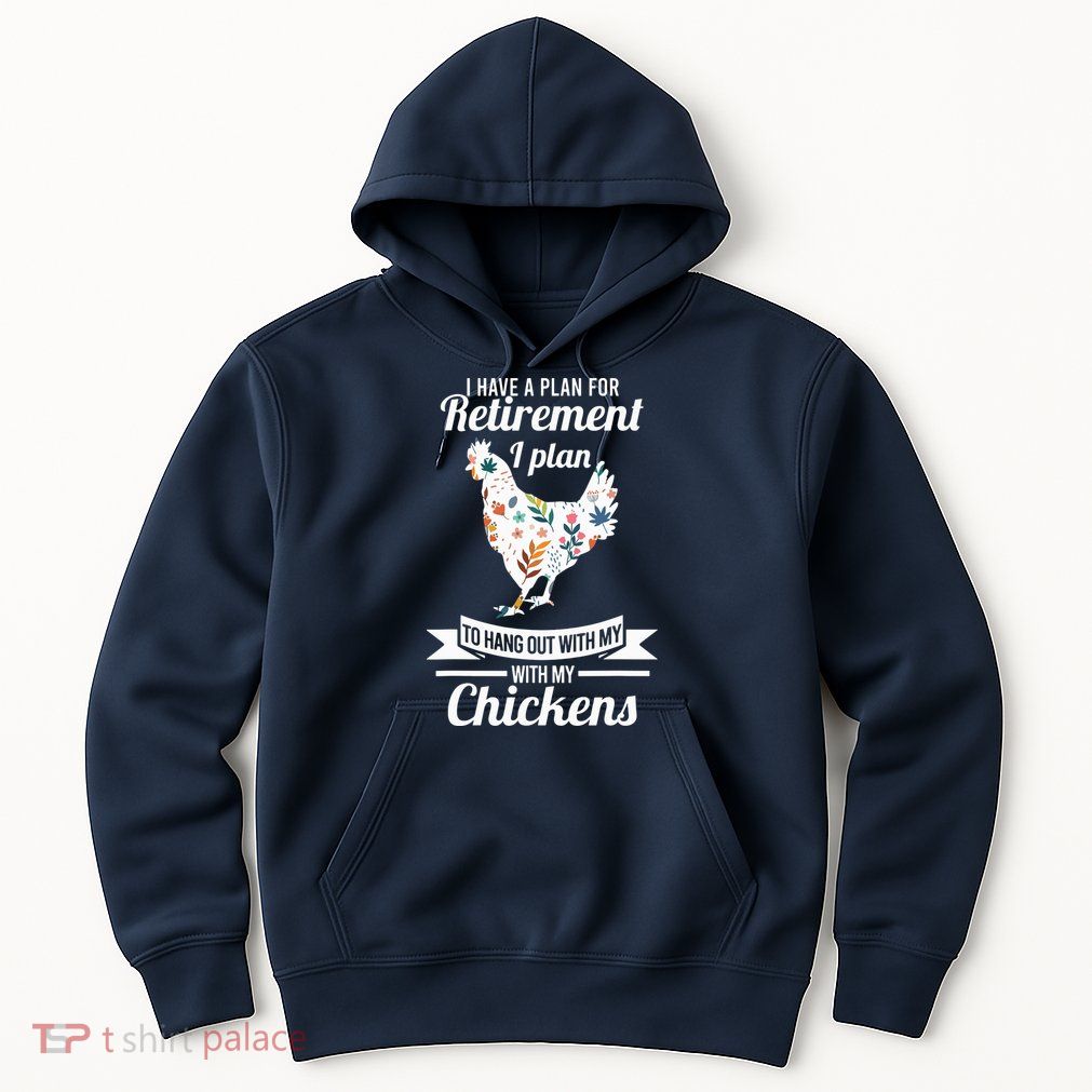 I Have A Plan For Retirement Chicken Farmer Gift Hoodie