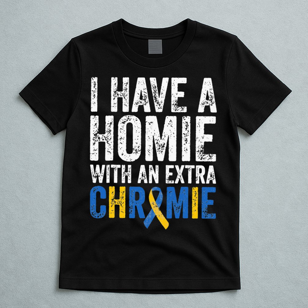 I Have A Homie With An Extra Chromie Down Syndrome Awareness T-Shirt