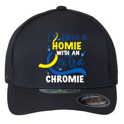 I Have A Homie With An Extra Chromie Down Syndrome Awareness Gift Flexfit Unipanel Trucker Cap
