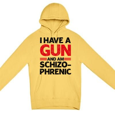 I Have A Gun And Am Schizophrenic Shirt Gun Lovers Premium Pullover Hoodie