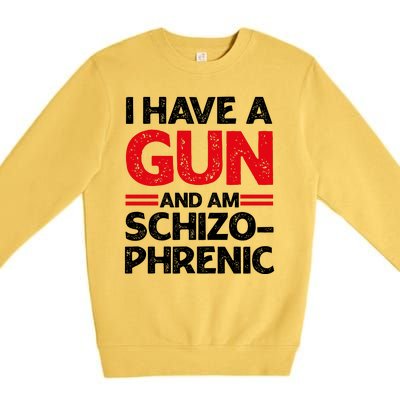 I Have A Gun And Am Schizophrenic Shirt Gun Lovers Premium Crewneck Sweatshirt