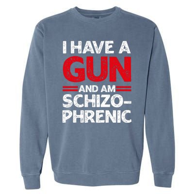 I Have A Gun And Am Schizophrenic Shirt Gun Lovers Garment-Dyed Sweatshirt