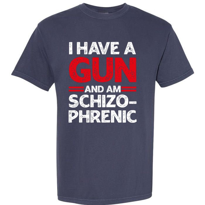 I Have A Gun And Am Schizophrenic Shirt Gun Lovers Garment-Dyed Heavyweight T-Shirt