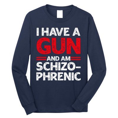 I Have A Gun And Am Schizophrenic Shirt Gun Lovers Long Sleeve Shirt