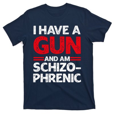 I Have A Gun And Am Schizophrenic Shirt Gun Lovers T-Shirt