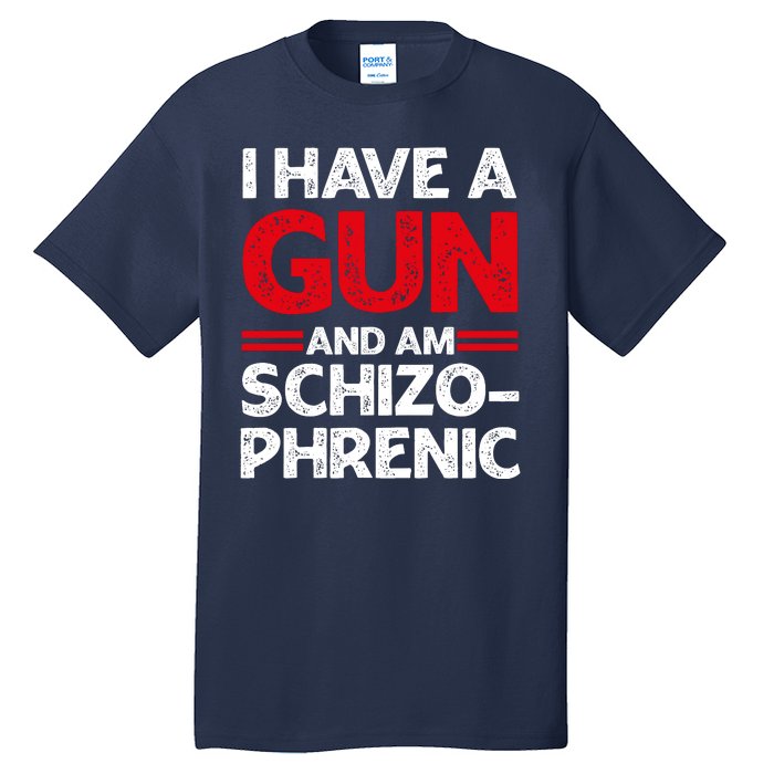 I Have A Gun And Am Schizophrenic Shirt Gun Lovers Tall T-Shirt