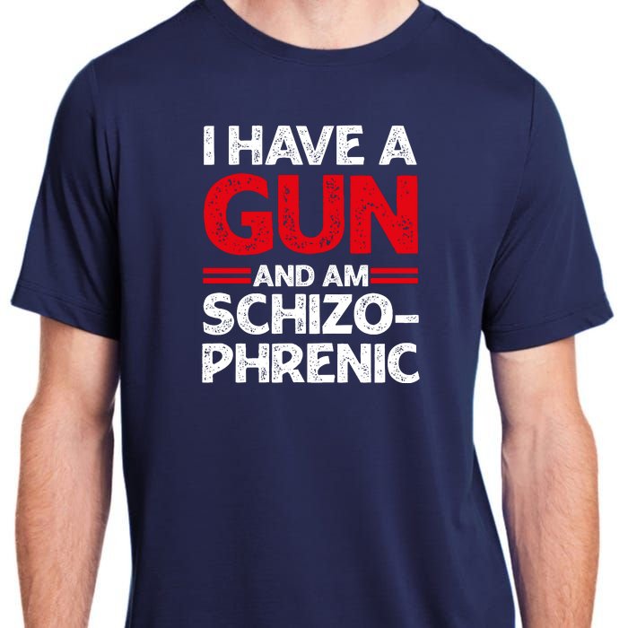 I Have A Gun And Am Schizophrenic Shirt Gun Lovers Adult ChromaSoft Performance T-Shirt