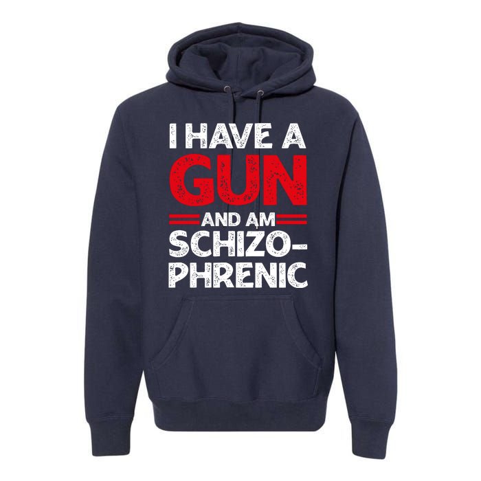 I Have A Gun And Am Schizophrenic Shirt Gun Lovers Premium Hoodie