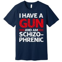 I Have A Gun And Am Schizophrenic Shirt Gun Lovers Premium T-Shirt