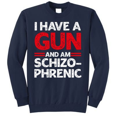 I Have A Gun And Am Schizophrenic Shirt Gun Lovers Tall Sweatshirt