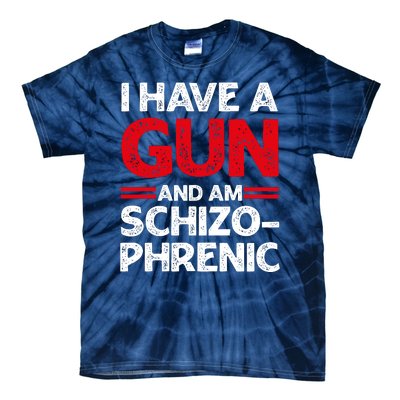 I Have A Gun And Am Schizophrenic Shirt Gun Lovers Tie-Dye T-Shirt