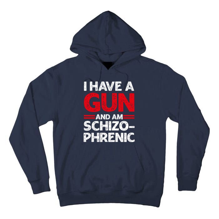 I Have A Gun And Am Schizophrenic Shirt Gun Lovers Tall Hoodie