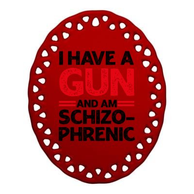 I Have A Gun And Am Schizophrenic Shirt Gun Lovers Ceramic Oval Ornament