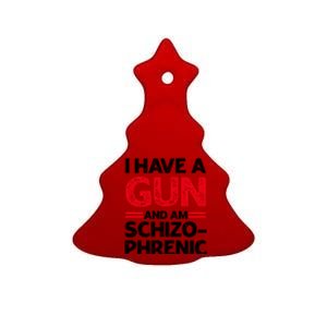 I Have A Gun And Am Schizophrenic Shirt Gun Lovers Ceramic Tree Ornament