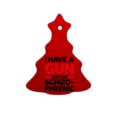 I Have A Gun And Am Schizophrenic Shirt Gun Lovers Ceramic Tree Ornament