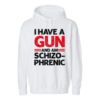 I Have A Gun And Am Schizophrenic Shirt Gun Lovers Garment-Dyed Fleece Hoodie