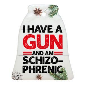 I Have A Gun And Am Schizophrenic Shirt Gun Lovers Ceramic Bell Ornament