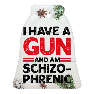 I Have A Gun And Am Schizophrenic Shirt Gun Lovers Ceramic Bell Ornament