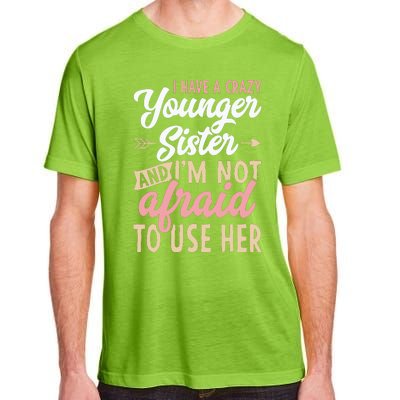 I Have A Crazy Younger Sister & I’m Not Afaid To Use Her Adult ChromaSoft Performance T-Shirt