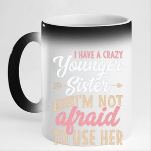 I Have A Crazy Younger Sister & I’m Not Afaid To Use Her 11oz Black Color Changing Mug