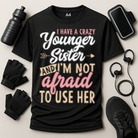 I Have A Crazy Younger Sister & I’m Not Afaid To Use Her Cooling Performance Crew T-Shirt