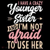 I Have A Crazy Younger Sister & I’m Not Afaid To Use Her Tall T-Shirt