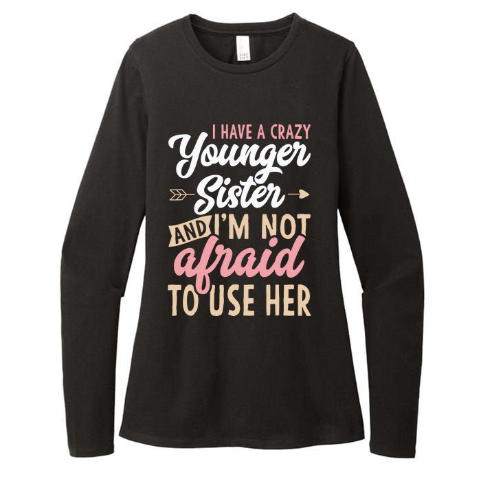 I Have A Crazy Younger Sister & I’m Not Afaid To Use Her Womens CVC Long Sleeve Shirt