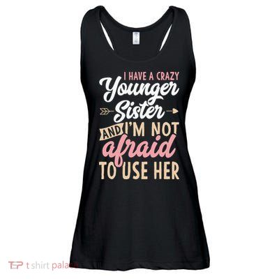 I Have A Crazy Younger Sister & I’m Not Afaid To Use Her Ladies Essential Flowy Tank