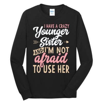 I Have A Crazy Younger Sister & I’m Not Afaid To Use Her Tall Long Sleeve T-Shirt