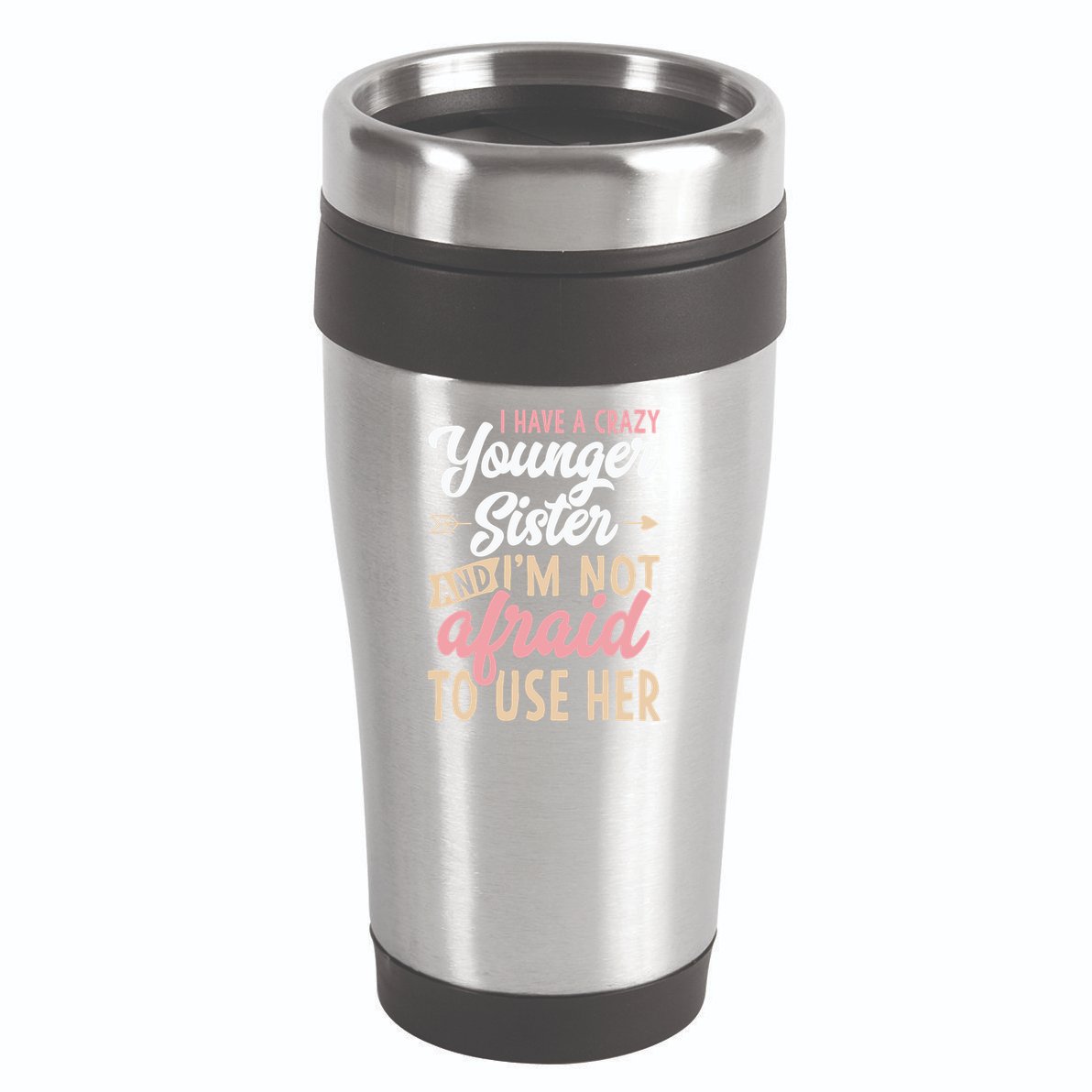 I Have A Crazy Younger Sister & I’m Not Afaid To Use Her 16oz Travel Tumbler