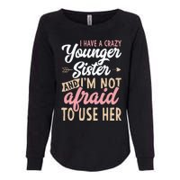 I Have A Crazy Younger Sister & I’m Not Afaid To Use Her Womens California Wash Sweatshirt