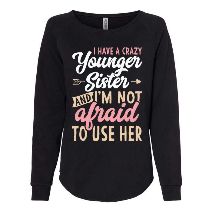 I Have A Crazy Younger Sister & I’m Not Afaid To Use Her Womens California Wash Sweatshirt