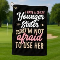 I Have A Crazy Younger Sister & I’m Not Afaid To Use Her Golf Towel