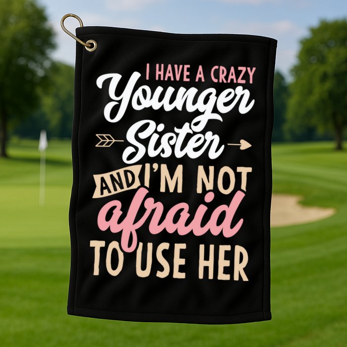 I Have A Crazy Younger Sister & I’m Not Afaid To Use Her Golf Towel