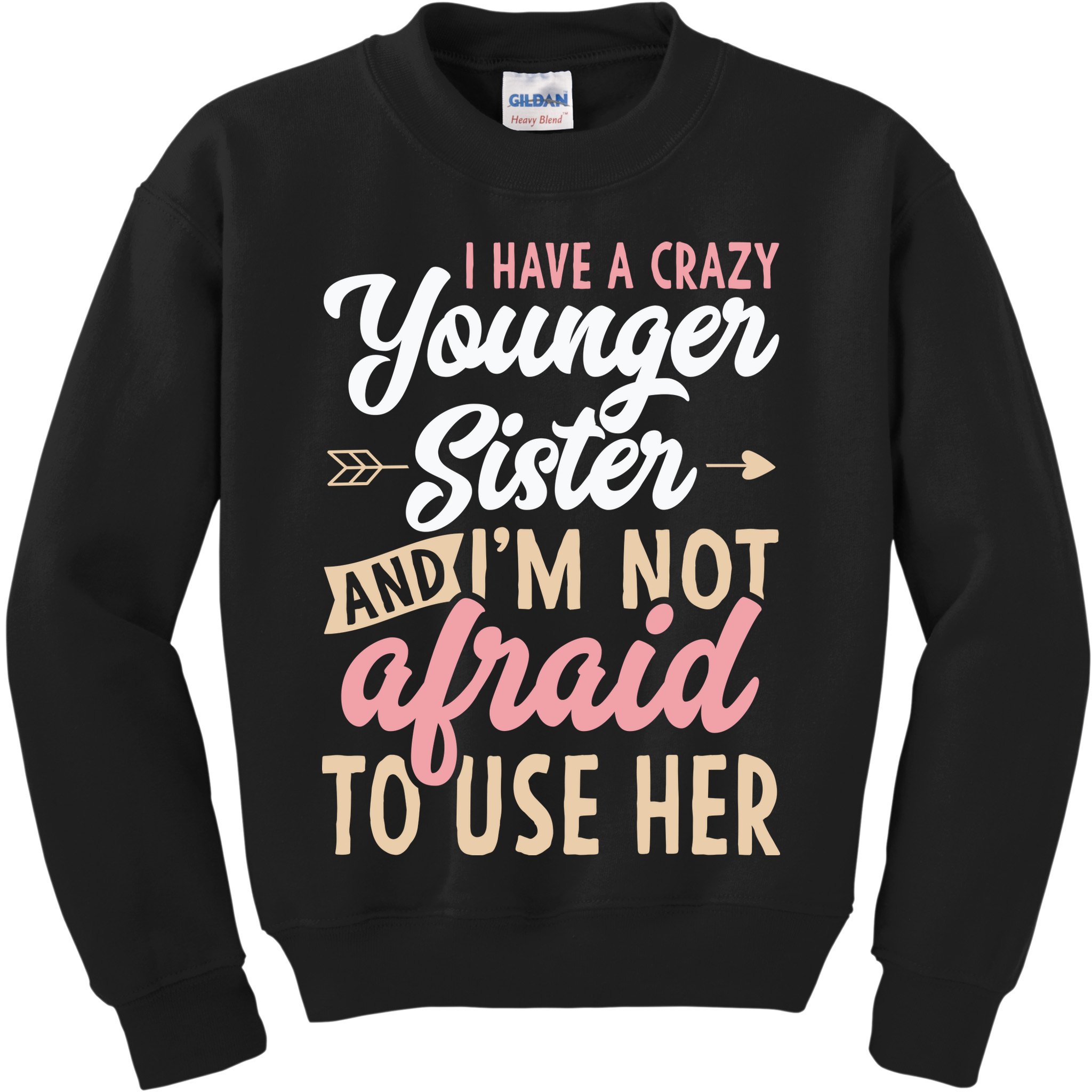 I Have A Crazy Younger Sister & I’m Not Afaid To Use Her Kids Sweatshirt