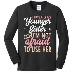 I Have A Crazy Younger Sister & I’m Not Afaid To Use Her Kids Long Sleeve Shirt