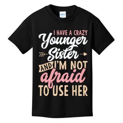 I Have A Crazy Younger Sister & I’m Not Afaid To Use Her Kids T-Shirt
